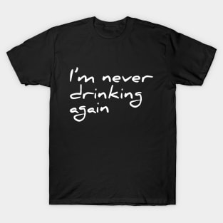 Funny Quote I'm Never Drinking Again Tee T-Shirt